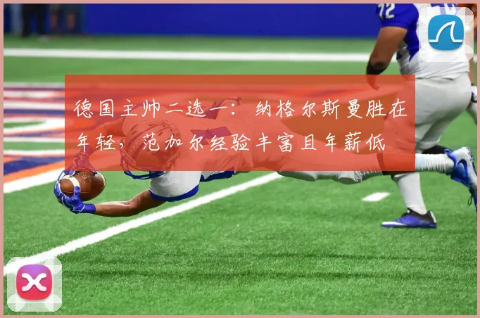 德国主帅二选一：纳格尔斯曼胜在年轻，范加尔经验丰富且年薪低