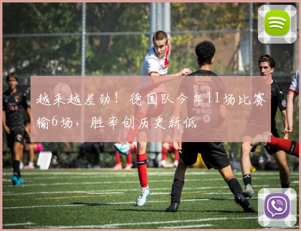 越来越差劲！德国队今年11场比赛输6场，胜率创历史新低