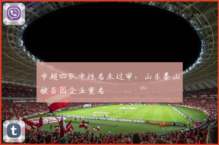 中超四队中性名未过审，山东泰山被否因企业重名