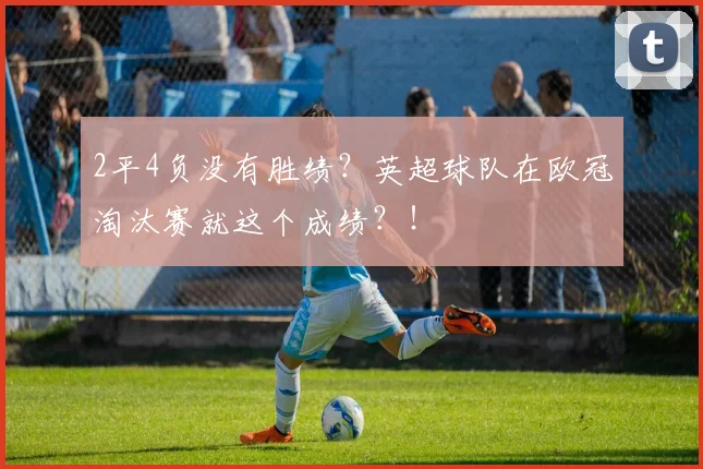 2平4负没有胜绩？英超球队在欧冠淘汰赛就这个成绩？！