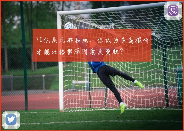 70亿美元都拒绝，你认为多高报价才能让格雷泽同意卖曼联？